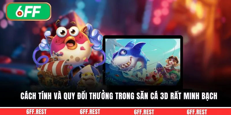 Cách tính và quy đổi thưởng trong săn cá 3D rất minh bạch