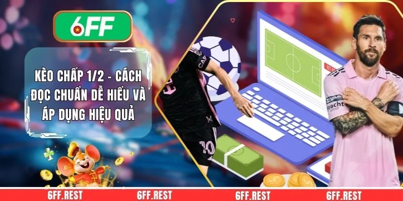 Kèo chấp 1/2 - Cách Đọc Chuẩn Dễ Hiểu Và Áp Dụng Hiệu Quả